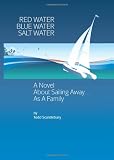 Red Water Blue Water Salt Water: A Novel about Sailing Away... As a Family