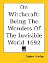 On Witchcraft: Being the Wonders of the Invisible World 1692