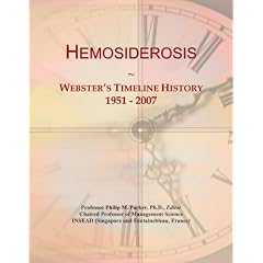 Hemosiderosis: Webster's Timeline History, 1951 - 2007 by Icon Group International