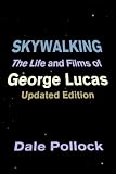 Skywalking: The Life And Films Of George Lucas, Updated Edition