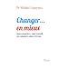 Changer... en mieux : Son caract�re, son travail, ses amours, son cerveau