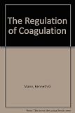 The regulation of coagulation : proceedings of the International Workshop on Regulation of Coagulation, the University of Oklahoma, U.S.A., September 4-8, 1979