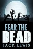 Fear the Dead: A Zombie Apocalypse Book