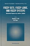 Fuzzy Sets, Fuzzy Logic, and Fuzzy Systems: Selected Papers by Lotfi A. Zadeh (Advances in Fuzzy Systems - Applications and Theory , Vol 6)