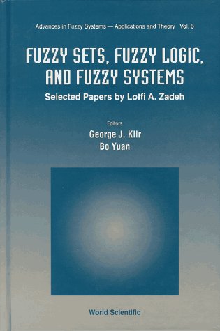 Fuzzy Sets, Fuzzy Logic, and Fuzzy Systems: Selected Papers by Lotfi A. Zadeh (Advances in Fuzzy Systems: Application and Theory)