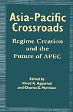 Asia Pacific Crossroads : Regime Creation and the Future of APEC