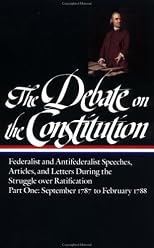 The Debate on the Constitution : Federalist and Antifederalist Speeches, Articles, and Letters During the Struggle over Ratification : Part One, September 1787-February 1788 (Library of America)