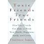 Toxic Friends/True Friends: How Your Friends Can Make or Break Your Health, Happiness, Family, and Career