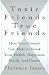 Toxic Friends/True Friends: How Your Friends Can Make or Break Your Health, Happiness, Family, and Career by Florence Isaacs