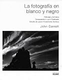 La fotografia en blanco y negro (Peliculas y formatos, Composicion, Luz, Positivado, Estudio de casos, Cuestiones tecnicas)
