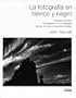 LA Fotografia En Blanco Y Negro / John Garrett's Black and White Photography Masterclass