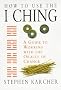 How to Use the I Ching: A Guide to Working with the Oracle of Change
