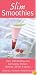 Slim Smoothies: Over 130 Healthy and Energizing Recipes Without All the Calories