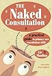 The Naked Consultation: A Practical Guide to Primary Care Consultation Skills