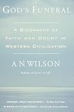 Gods Funeral: A Biography of Faith and Doubt in Western Civilization