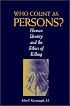 Who Count As Persons?: Human Identity and the Ethics of Killing (Moral Traditions & Moral Arguments.)