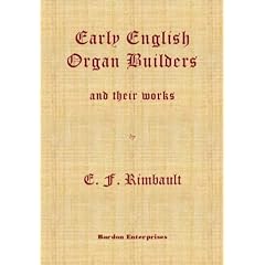 The Early English Organ Builders and Their Works: From the Fifteenth Century to the Period of the Great Rebellion