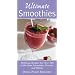 Ultimate Smoothies: Delicious Recipes for Over 125 of the Best Smoothies, Freezes, and Blasts