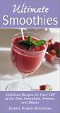  : Ultimate Smoothies: Delicious Recipes for Over 125 of the Best Smoothies, Freezes, and Blasts