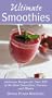 Ultimate Smoothies: Delicious Recipes for Over 125 of the Best Smoothies, Freezes, and Blasts