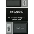 Erlangen: An American's History of a German Town by Gary C. Fouse