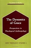 The Dynamics of Grace: Perspectives in Theological Anthropology (New Theology Studies, Vol 3)