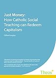 Just money : how Catholic social teaching can redeem capitalism