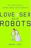 Love + sex with robots : the evolution of human-robot relationships