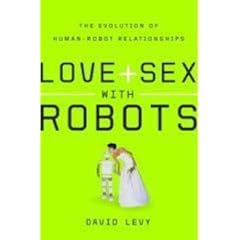 Love and Sex with Robots: The Evolution of Human-Robot Relationships