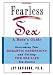 Fearless Sex: A Babe's Guide to Overcoming Your Romantic Obsessions and Getting the Sex Life You Deserve