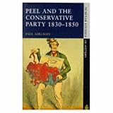 Peel and the Conservative Party, 1830-50 (Seminar Studies In History)
