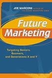 Future Marketing : Targeting Seniors, Boomers, and Generations X and Y