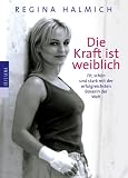 Die Kraft ist weiblich. Fit, sch�n und stark mit der erfolgreichsten Boxerin der Welt. - Regina Halmich