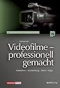 Videofilme - professionell gemacht: Kalkulation - Ausstattung - Ideen - Tipps