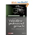 Videofilme - professionell gemacht: Kalkulation - Ausstattung - Ideen - Tipps