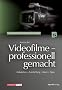 Videofilme - professionell gemacht: Kalkulation - Ausstattung - Ideen - Tipps