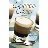 Coffee Cafe: 80 Delicious Recipes from Classic Cappuccinos to Dessert Coffees
