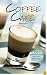 Coffee Cafe: 80 Delicious Recipes from Classic Cappuccinos to Dessert Coffees