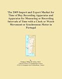 The 2009 Import and Export Market for Time of Day Recording Apparatus and Apparatus for Measuring or Recording Intervals of Time with a Clock or Watch Movement or Synchronous Motor in Portugal