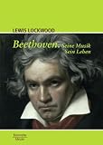 Beethoven: Seine Musik - Sein Leben - Lewis Lockwood