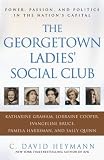The Georgetown Ladies` Social Club: Power, Passion, and Politics in the Nation`s Capital