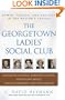The Georgetown Ladies' Social Club: Power, Passion, and Politics in the Nation's Capital
