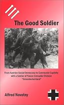 The Good Soldier: From Austrian Social Democracy to Communist Captivity with a Soldier of Panzer-Grenadier Division "Grossdeutschland"