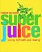 Super Juice - Juicing for Health and Healing