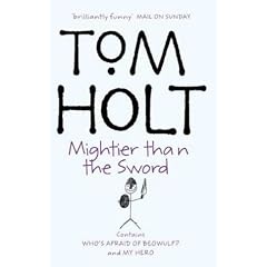 Mightier Than the Sword: "My Hero", "Who's Afraid of Beowulf?": Omnibus 2 (Tom Holt Omnibus)