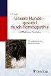 Unsere Hunde, gesund durch Hom�opathie: Heilfibel eines Tierarztes