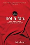Not a Fan: Teen Edition: What does it really mean to follow Jesus?