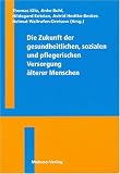 Produkt-Bild: Die Zukunft der gesundheitlichen, sozialen und pflegerischen Versorgung &auml;lterer Menschen