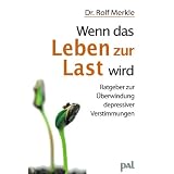 Wenn das Leben zur Last wird: Ein praktischer Ratgeber zur �berwindung seelischer Tiefs und depressiver Verstimmungenvon "Rolf Merkle"
