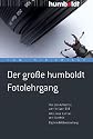 Der große humboldt Fotolehrgang. Von der Aufnahme zum fertigen Bild. Alles über Kamera und Zubehör. Digitale Bildbearbeitung